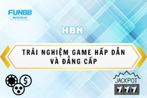 HBN tại Fun88 – Trải nghiệm game hấp dẫn và đẳng cấp